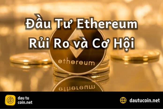 Rủi Ro và Cơ Hội Khi Đầu Tư Vào Ethereum Điều Gì Khiến ETH Nổi Bật