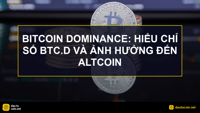 Bitcoin Dominance - Bitcoin Dominance: Hiểu chỉ số BTC.D và ảnh hưởng đến altcoin - dautucoin.net
