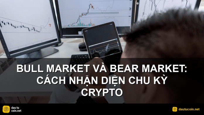 chu kỳ crypto - Bull market và Bear market: Cách nhận diện chu kỳ crypto - dautucoin.net