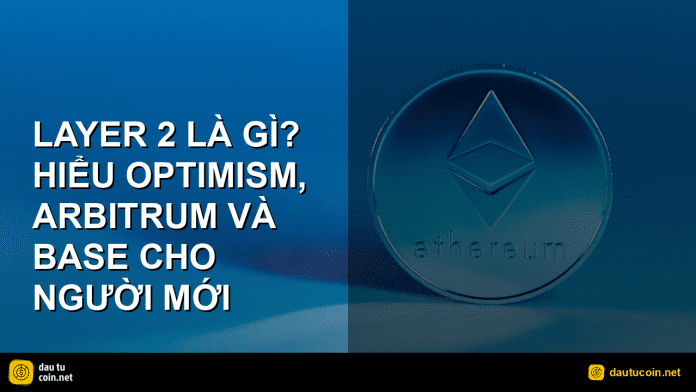 Layer 2 - Layer 2 là gì? Hiểu Optimism, Arbitrum và Base cho người mới - dautucoin.net