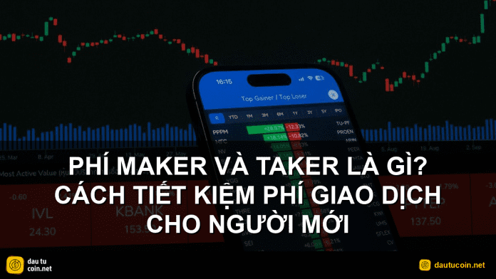 phí maker và taker - Phí maker và taker là gì? Cách tiết kiệm phí giao dịch cho người mới - dautucoin.net