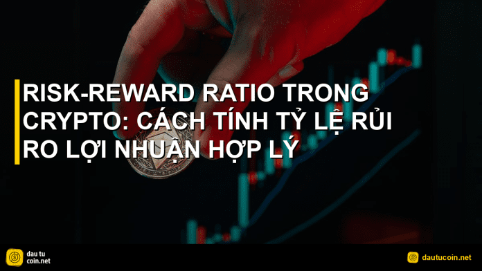 risk reward ratio - Risk-reward ratio trong crypto: Cách tính tỷ lệ rủi ro lợi nhuận hợp lý - dautucoin.net