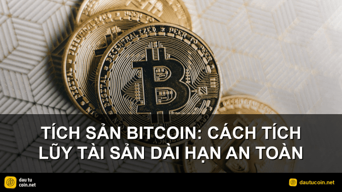 tích sản Bitcoin - Tích sản Bitcoin: Cách tích lũy tài sản dài hạn an toàn - dautucoin.net