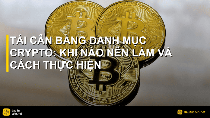 tái cân bằng danh mục - Tái cân bằng danh mục crypto: khi nào nên làm và cách thực hiện - dautucoin.net