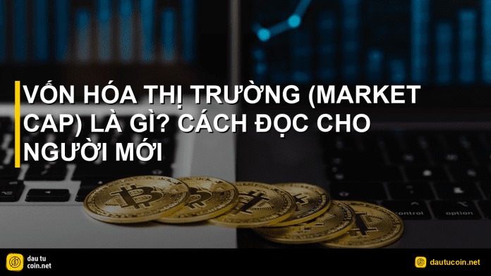 vốn hóa thị trường - Vốn hóa thị trường (market cap) là gì? Cách đọc cho người mới - dautucoin.net